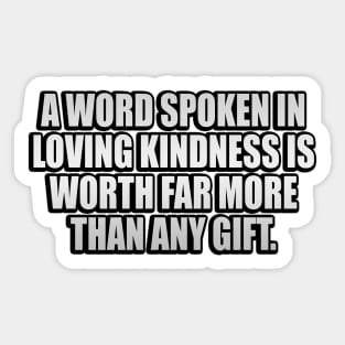 A word spoken in loving kindness is worth far more than any gift Sticker